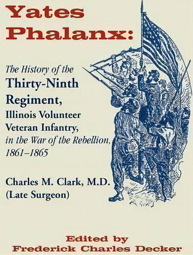 Yates Phalanx : The History Of The Thirty-ninth Regiment, Illinois Veteran Infantry In The War Of..., De Charles M Clark. Editorial Heritage Books, Tapa Blanda En Inglés