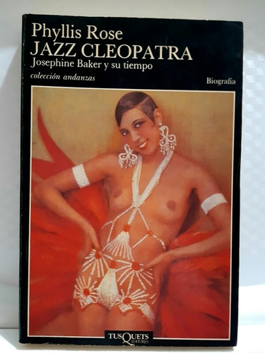 Jazz Cleopatra. Josephine Baker Y Su Tiempo Phyllis Rose