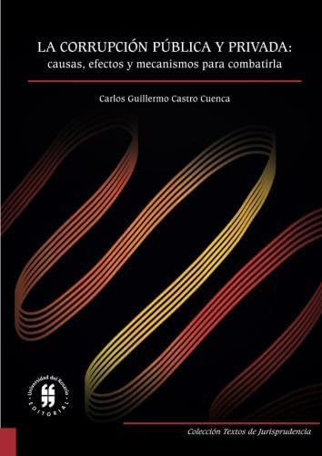 Libro: La Corrupción Pública Y Privada: Causas, Efectos Y