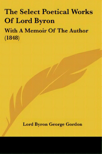 The Select Poetical Works Of Lord Byron: With A Memoir Of The Author (1848), De Gordon, Lord Byron George. Editorial Kessinger Pub Llc, Tapa Blanda En Inglés