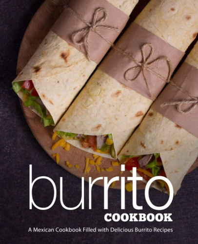 Libro: Libro De Cocina De Burritos: Un Libro De Cocina Mexic