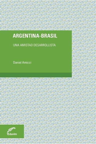 Libro: Argentina - Brasil. Una Amistad Desarrollista. Amicci