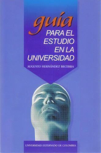 Guía Para El Estudio En La Universidad, De Augusto Hernández Becerra. 9586164542, Vol. 1. Editorial Editorial U. Externado De Colombia, Tapa Blanda, Edición 2000 En Español, 2000