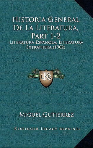 Historia General De La Literatura, Part 1-2, De Miguel Gutierrez. Editorial Kessinger Publishing, Tapa Blanda En Español