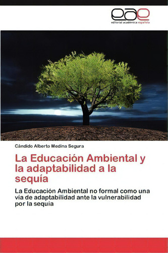 La Educacion Ambiental Y La Adaptabilidad A La Sequia, De C Ndido Alberto Medina Segura. Eae Editorial Academia Espanola, Tapa Blanda En Español