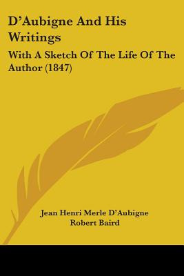 Libro D'aubigne And His Writings: With A Sketch Of The Li...