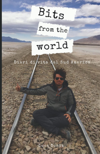 Libro: Bits From The World: Diari Di Vita Dal Sud America (i