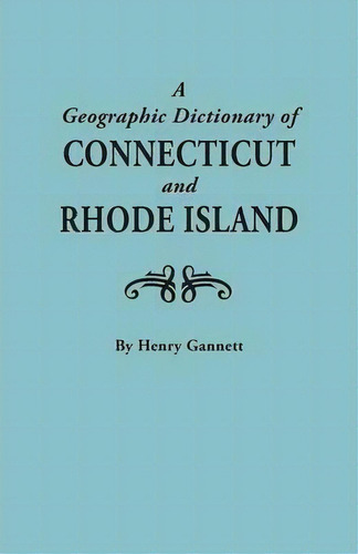 A Geographic Dictionary Of Connecticut And Rhode Island. Two Volumes In One, De Henry Gannett. Editorial Clearfield, Tapa Blanda En Inglés