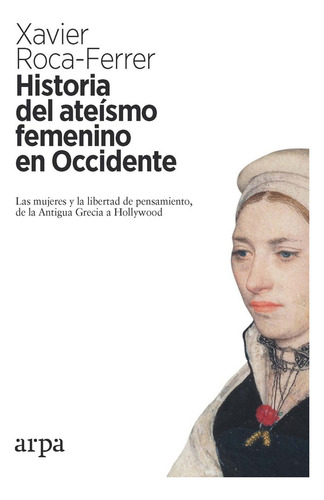 Historia Del Ateismo Femenino En Occidente. Roca Ferrer Arpa