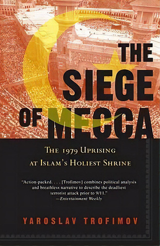 The Siege Of Mecca : The 1979 Uprising At Islam's Holiest Shrine, De Yaroslav Trofimov. Editorial Random House Usa Inc, Tapa Blanda En Inglés