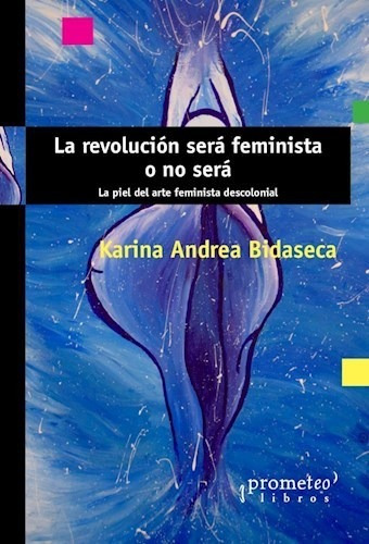 La Revolucion Sera Feminista O No Sera - Bidaseca - #d