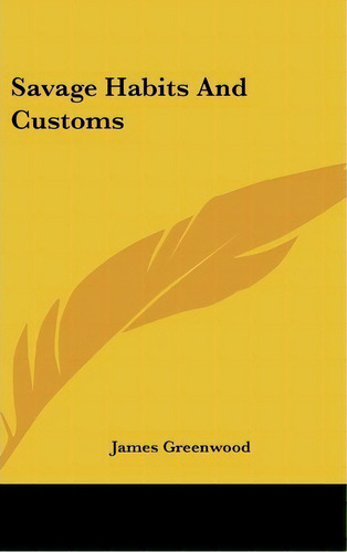 Savage Habits And Customs, De James Greenwood. Editorial Kessinger Publishing, Tapa Dura En Inglés