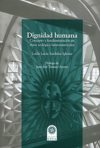 Dignidad Humana. Concepto Y Fundamentación En Clave Teológica Latinoamericana, De Loida Lucía Sardiñas Iglesia. Editorial U. Santo Tomás, Tapa Blanda, Edición 2018 En Español