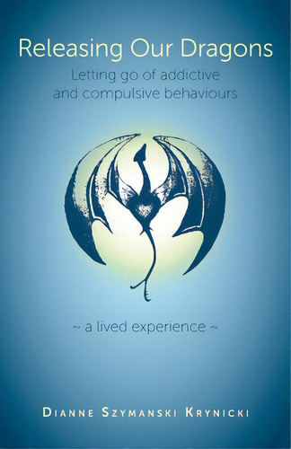 Releasing Our Dragons: Letting Go Of Addictive And Compulsive Behaviours, De Krynicki, Dianne Szymanski. Editorial Friesenpr, Tapa Blanda En Inglés