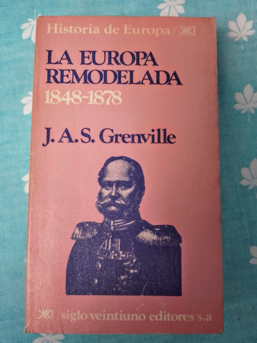 La Europa Remodelada 1848-1878 - J.grenville - Ed Siglo Xxi