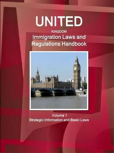 United Kingdom Immigration Laws And Regulations Handbook Volume 1 Strategic Information And Basic..., De Inc Ibp. Editorial Ibp Usa, Tapa Blanda En Inglés