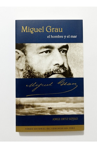 Miguel Grau El Hombre Y El Mar - Jorge Ortiz Sotelo