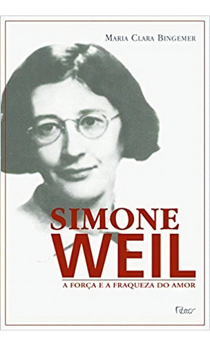 Simone Weil - A Força E A Fraqueza Do Amor, De Maria Clara Bingemer. Editora Rocco Em Português