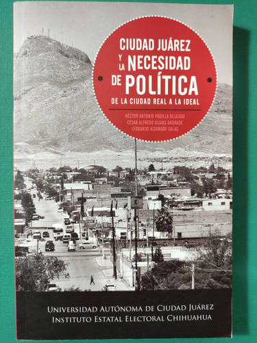 Ciudad Juárez Y La Necesidad De Política. Vv.aa. Ed. Uacj