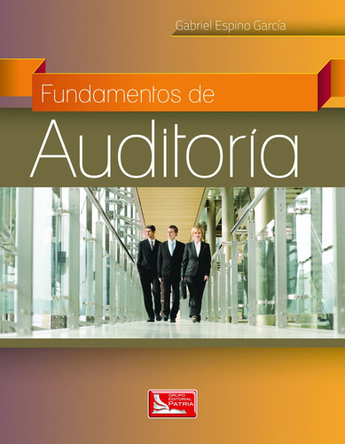 Fundamentos de Auditoría, de Espino García, Gabriel. Grupo Editorial Patria, tapa blanda en español, 2014