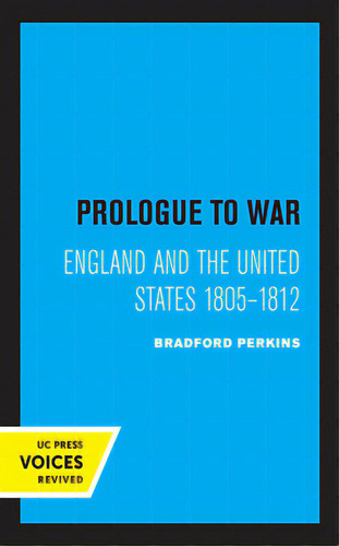 Prologue To War: England And The United States 1805-1812, De Perkins, Bradford. Editorial Univ Of California Pr, Tapa Dura En Inglés