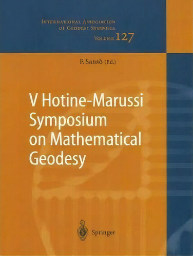 V Hotine-marussi Symposium On Mathematical Geodesy : Matera, Italy June 17-21, 2003, De Fernando Sanso. Editorial Springer-verlag Berlin And Heidelberg Gmbh & Co. Kg, Tapa Blanda En Inglés