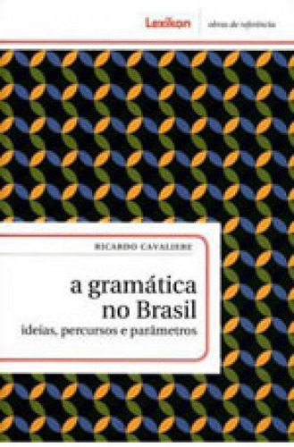 Gramatica No Brasil, A: Ideias, Percursos E Parametros, De Cavaliere, Ricardo. Editora Lexikon, Capa Mole, Edição 1ª Edição - 2014 Em Português