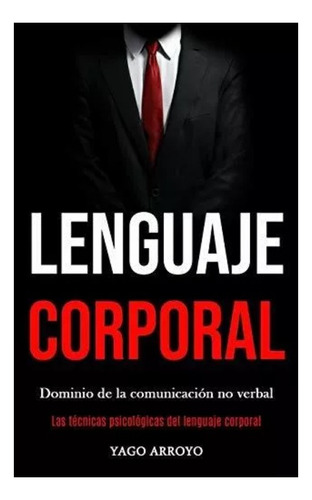 Lenguaje Corporal : Dominio De La Comunicacion No Verbal