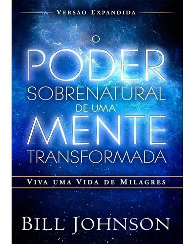 Poder Sobrenatural de um mente Transformada, de Bill Johson. Editora Chara em português, 2018