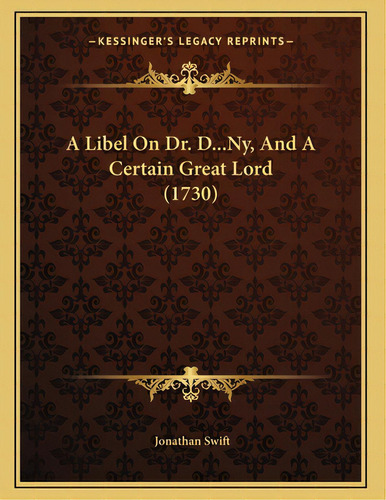 A Libel On Dr. D...ny, And A Certain Great Lord (1730), De Swift, Jonathan. Editorial Kessinger Pub Llc, Tapa Blanda En Inglés