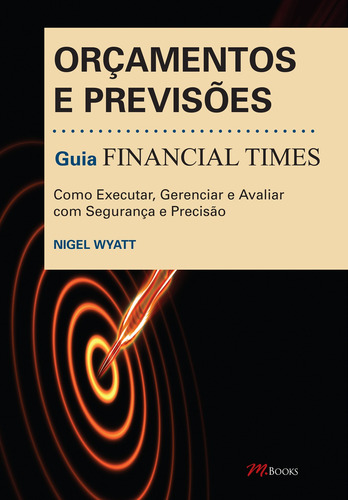 Orçamentos e Previsões - Guia Financial Times, de Wyatt, Nigel. M.Books do Brasil Editora Ltda, capa mole em português, 2014