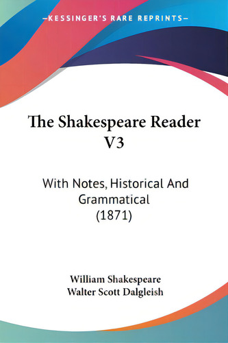 The Shakespeare Reader V3: With Notes, Historical And Grammatical (1871), De Shakespeare, William., Vol. 3. Editorial Kessinger Pub Llc, Tapa Blanda En Inglés