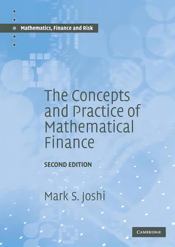 The Concepts And Practice Of Mathematical Finance, De Mark S. Joshi. Editorial Cambridge University Press, Tapa Dura En Inglés