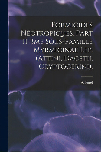 Formicides Nãâ©otropiques. Part Ii. 3me Sous-famille Myrmicinae Lep. (attini, Dacetii, Cryptocer..., De Forel, A.. Editorial Legare Street Pr, Tapa Blanda En Inglés