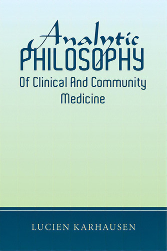 Analytic Philosophy Of Clinical And Community Medicine, De Karhausen, Lucien. Editorial Xlibris Us, Tapa Blanda En Inglés