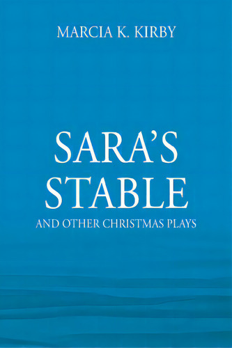 Sara's Stable: And Other Christmas Plays, De Kirby, Marcia K.. Editorial Outskirts Pr, Tapa Blanda En Inglés