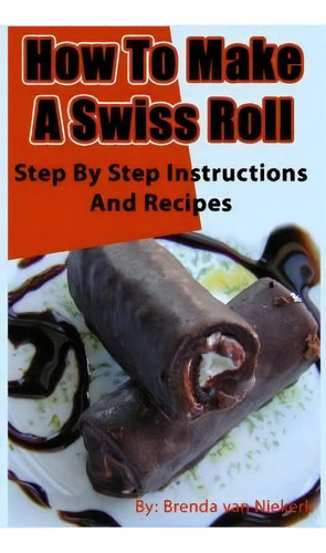 How To Make A Swiss Roll, De Brenda Van Niekerk. Editorial Createspace Independent Publishing Platform, Tapa Blanda En Inglés