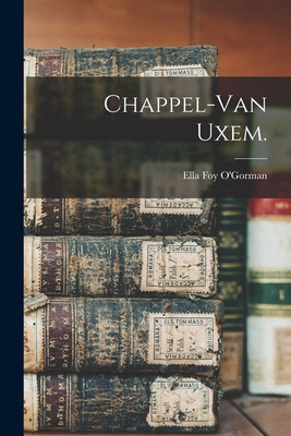 Libro Chappel-van Uxem. - O'gorman, Ella Foy 1862-