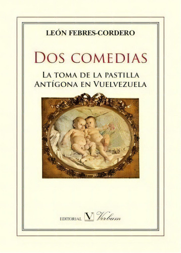 Dos Comedias: La Toma De La Pastilla Y Antãâgona En Venezuela, De Febres-cordero, León. Editorial Editorial Verbum, S.l., Tapa Blanda En Español