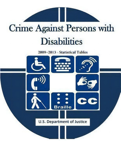Crime Against Persons With Disabilities 2009-2013 - Statistical Tables, De U S Department Of Justice. Editorial Createspace Independent Publishing Platform, Tapa Blanda En Inglés