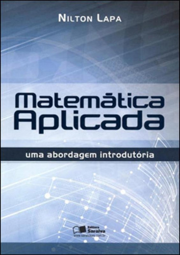 Matemática Aplicada: Uma Abordagem Introdutória, De Lapa, Nilton. Editora Saraiva, Capa Mole, Edição 1ª Edição - 2012 Em Português