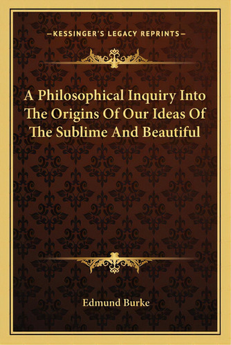 A Philosophical Inquiry Into The Origins Of Our Ideas Of The Sublime And Beautiful, De Burke, Edmund, Iii. Editorial Kessinger Pub Llc, Tapa Blanda En Inglés