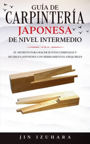 Japanese Joinery: Guia De Carpinteria Japonesa De Nivel Inte