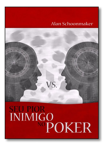 Seu Pior Inimigo No Poker - Domine O Jogo Mental, De Alan Schoonmaker. Editora Raise Editora Em Português