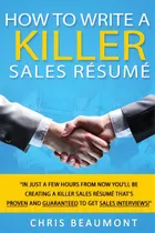 Comprar How To Write A Killer Sales Resume: Gain An Unfair Advantage! Learn How To Prepare A Kick-ass Sal..., De Beaumont, Chris. Editorial Createspace, Tapa Blanda En Inglés
