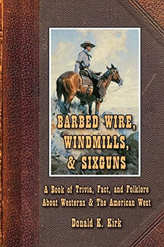 Barbed Wire, Windmills, & Sixguns: A Book Of Trivia, Fact, And Folklore About Westerns & The American West, De Kirk, Donald K.. Editorial Donald K Kirk, Tapa Blanda En Inglés