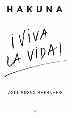 Hakuna Viva La Vida, De Jose Pedro Manglano. Editorial Martinez Roca, Tapa Dura En Español, 2023