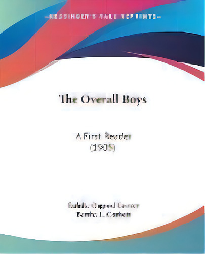 The Overall Boys : A First Reader (1905), De Eulalie Osgood Grover. Editorial Kessinger Publishing, Tapa Blanda En Inglés