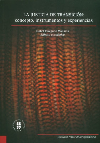 La Justicia De Transición: Concepto, Instrumentos Y Experiencias, De Isabel Turégano Mansilla. Editorial Universidad Del Rosario-uros, Tapa Blanda, Edición 2013 En Español