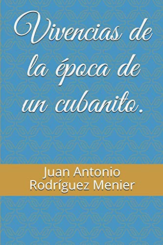 Vivencias De La Epoca De Un Cubanito. (spanish Edition)